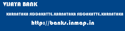 VIJAYA BANK  KARNATAKA SIDDAKATTE,KARNATAKA SIDDAKATTE,KARNATAKA   banks information 